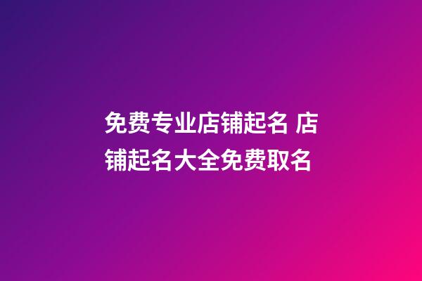 免费专业店铺起名 店铺起名大全免费取名